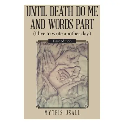 "Until Death Do Me and Words Part: (I Live to Write Another Day.)" - "" ("Usall Myteis")