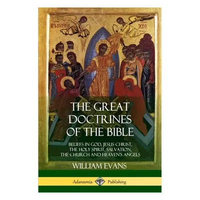 "The Great Doctrines of the Bible: Beliefs in God, Jesus Christ, the Holy Spirit, Salvation, The