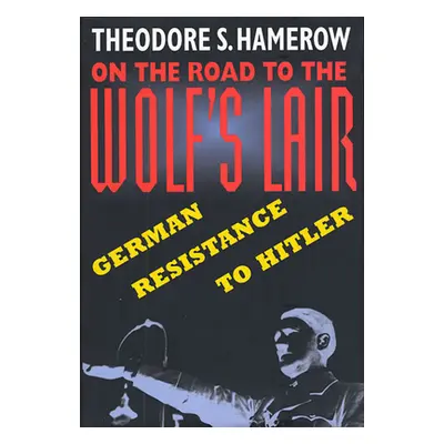 "On the Road to the Wolfus Lair: German Resistance to Hitler" - "" ("Hamerow Theodore S.")