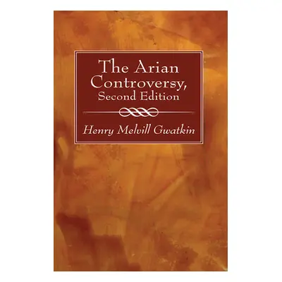 "The Arian Controversy, Second Edition" - "" ("Gwatkin Henry M.")