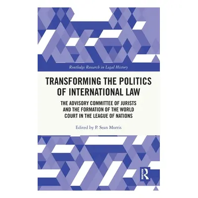 "Transforming the Politics of International Law: The Advisory Committee of Jurists and the Forma