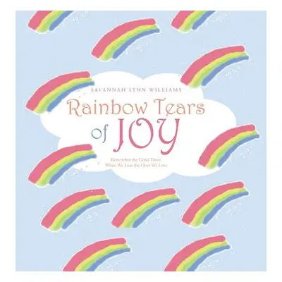 "Rainbow Tears of Joy: Remember the Good Times When We Lose the Ones We Love" - "" ("Williams Sa