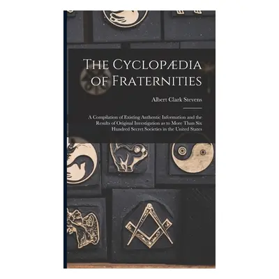 "The Cyclopdia of Fraternities; a Compilation of Existing Authentic Information and the Results 