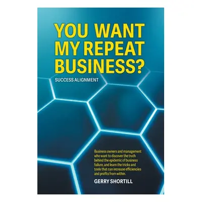 "You Want My Repeat Business?: Success Alignment" - "" ("Shortill Gerry")