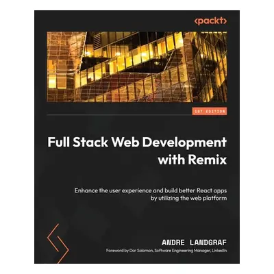 "Full Stack Web Development with Remix: Enhance the user experience and build better React apps 