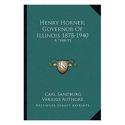 "Henry Horner, Governor Of Illinois 1878-1940: A Tribute" - "" ("Sandburg Carl")