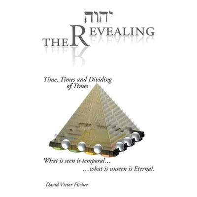 "The Revealing: Time, Times and Dividing of Times" - "" ("Fischer David Victor")