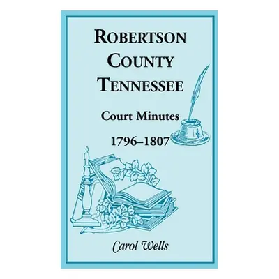 "Robertson County, Tennessee, Court Minutes, 1796-1807" - "" ("Wells Carol")