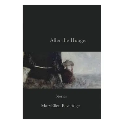 "After the Hunger: Stories" - "" ("Beveridge Maryellen")