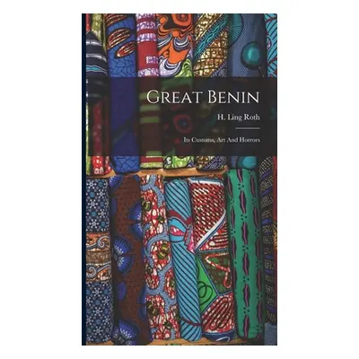 "Great Benin; Its Customs, Art And Horrors" - "" ("Roth H. Ling (Henry Ling) 1854-1925")