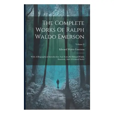 "The Complete Works Of Ralph Waldo Emerson: With A Biographical Introduction And Notes By Edward