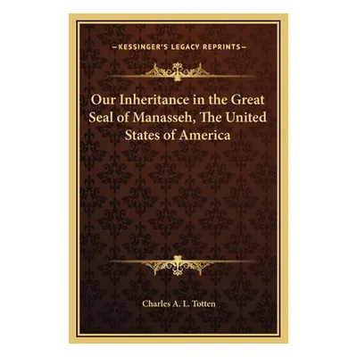 "Our Inheritance in the Great Seal of Manasseh, The United States of America" - "" ("Totten Char