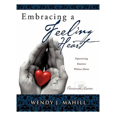 "Embracing a Feeling Heart" - "" ("Mahill Wendy J.")