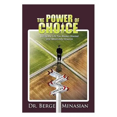 "The Power of Choice: Living the Life You Always Wanted and Absolutely Deserve" - "" ("Minasian 