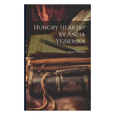 "Hungry Hearts / by Anzia Yezierska" - "" ("Yezierska Anzia")