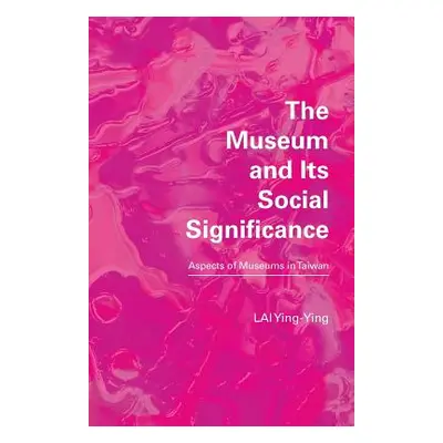 "The Museum and its Social Significance: Aspects of Museums in Taiwan" - "" ("Lai Ying-Ying")