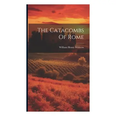 "The Catacombs Of Rome" - "" ("Withrow W[illiam] H[enry] 1839- [From")