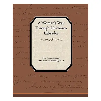 "A Woman's Way Through Unknown Labrador" - "" ("Hubbard Mina Benson")