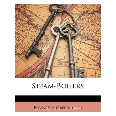 "Steam-Boilers" - "" ("Miller Edward Furber")