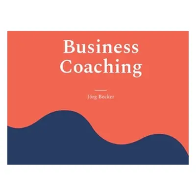 "Business Coaching: Decision Support mit Ansage" - "" ("Becker Jrg")