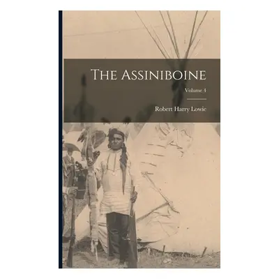 "The Assiniboine; Volume 4" - "" ("Lowie Robert Harry")