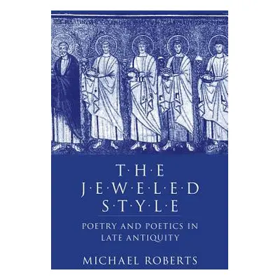 "The Jeweled Style: Poetry and Poetics in Late Antiquity" - "" ("Roberts Michael")