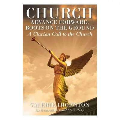 "Church Advance Forward, Boots on the Ground: A Clarion Call to the Church" - "" ("Thornton Vale