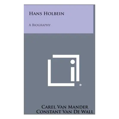 "Hans Holbein: A Biography" - "" ("Van Mander Carel")