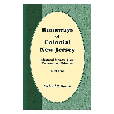 "Runaways of Colonial New Jersey: Indentured Servants, Slaves, Deserters, and Prisoners, 1720-17