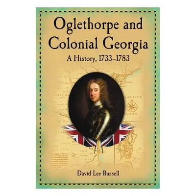 "Oglethorpe and Colonial Georgia: A History, 1733-1783" - "" ("Russell David Lee")