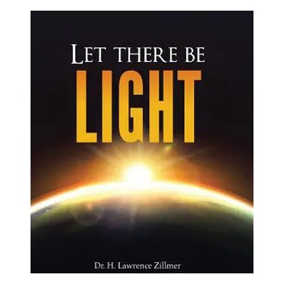 "Let there be Light: And There Was Light" - "" ("Zillmer H. Lawrence")