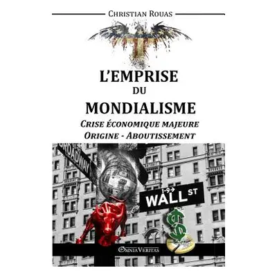 "L'Emprise du Mondialisme - Crise Majeure - Origine & Aboutissement" - "" ("Rouas Christian")