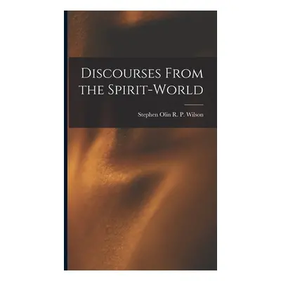 "Discourses From the Spirit-World" - "" ("P. Wilson Stephen Olin R.")