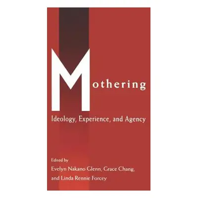 "Mothering: Ideology, Experience, and Agency" - "" ("Glenn Evelyn Nakano")