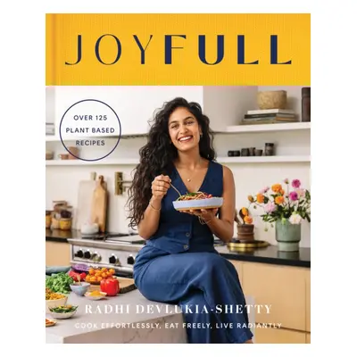 JoyFull - Cook Effortlessly, Eat Freely, Live Radiantly (Devlukia-Shetty Radhi)