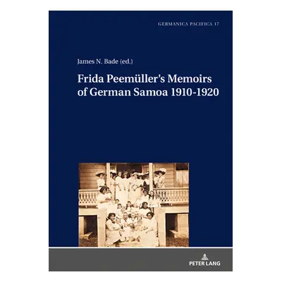 "Frida Peemueller's Memoirs of German Samoa 1910-1920" - "" ("Bade James N.")