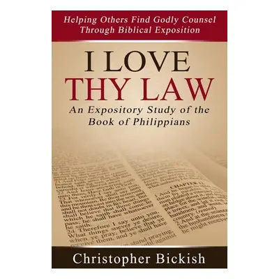 "I Love Thy Law: An Expository Study of the Book of Philippians" - "" ("Bickish Christopher")