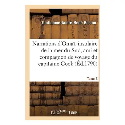 "Narrations d'Oma, Insulaire de la Mer Du Sud, Ami Et Compagnon de Voyage Du Capitaine Cook. Tom