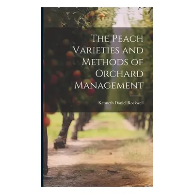 "The Peach Varieties and Methods of Orchard Management" - "" ("Rockwell Kenneth Daniel")