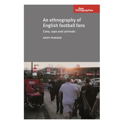 "An Ethnography of English Football Fans: Cans, Cops and Carnivals" - "" ("Pearson Geoff")