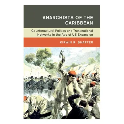 "Anarchists of the Caribbean: Countercultural Politics and Transnational Networks in the Age of 