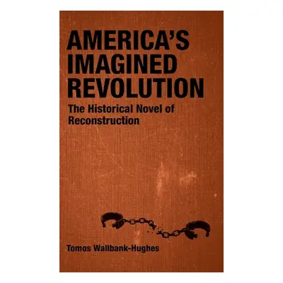 "America's Imagined Revolution: The Historical Novel of Reconstruction" - "" ("Wallbank-Hughes T