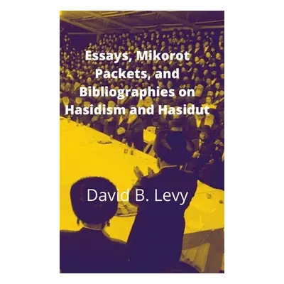 "Essays, Mikorot Packets, and Bibliographies on Hasidism and Hasidut" - "" ("Levy David B.")