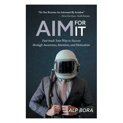 "Aim for It: Fast-track Your Way to Success through Awareness, Intention, and Motivation" - "" (