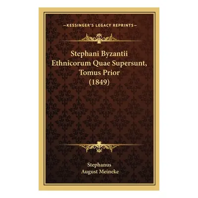 "Stephani Byzantii Ethnicorum Quae Supersunt, Tomus Prior (1849)" - "" ("Stephanus")