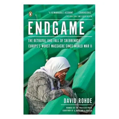 "Endgame: The Betrayal and Fall of Srebrenica, Europe's Worst Massacre Since World War II" - "" 