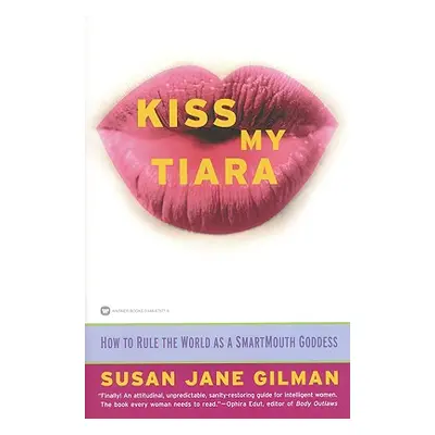 "Kiss My Tiara: How to Rule the World as a SmartMouth Goddess" - "" ("Gilman Susan Jane")