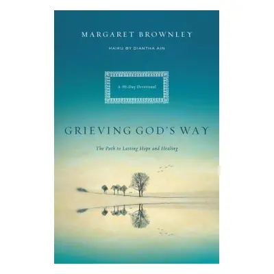 "Grieving God's Way: The Path to Lasting Hope and Healing" - "" ("Brownley Margaret")