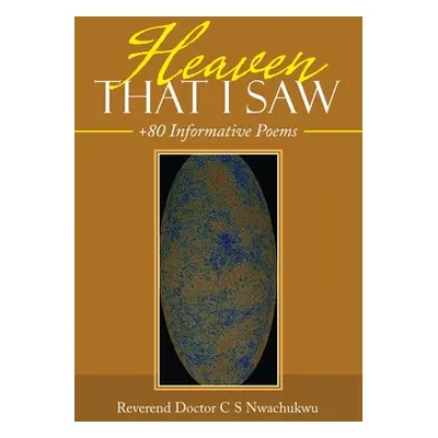 "Heaven That I Saw: +80 Informative Poems" - "" ("Nwachukwu Reverend Doctor C. S.")