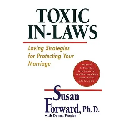 "Toxic In-Laws: Loving Strategies for Protecting Your Marriage" - "" ("Forward Susan")